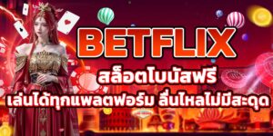 BETFLIX สล็อตโบนัสฟรี เล่นได้ทุกแพลตฟอร์ม ลื่นไหลไม่มีสะดุด